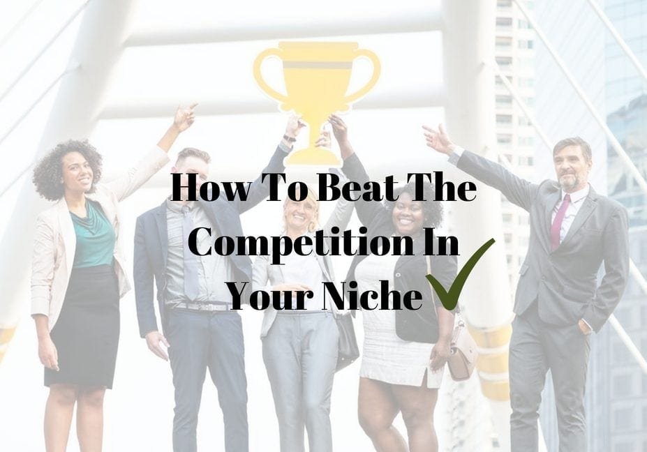How To Beat The Competition In Your Niche