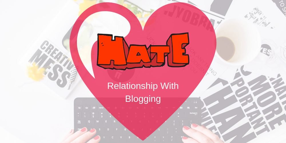 my love and hate relationship with blogging