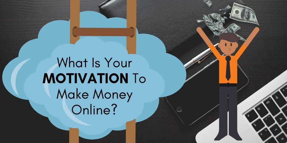 What Is Your Motivation To Make Money Online?