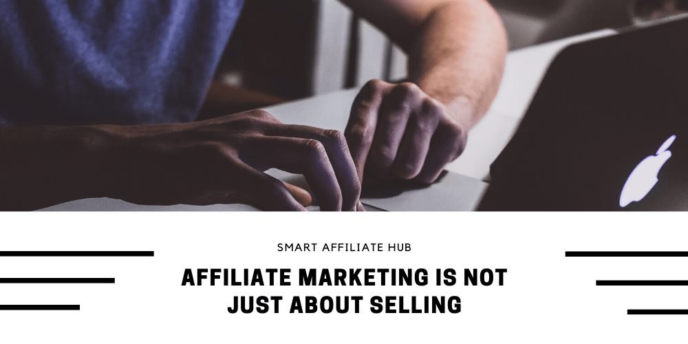 Affiliate Marketing Is Not Just About Selling