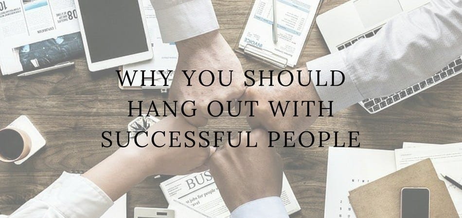 Why You Should Hang Out with Successful People