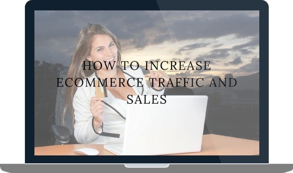How To Increase Ecommerce Traffic And Sales