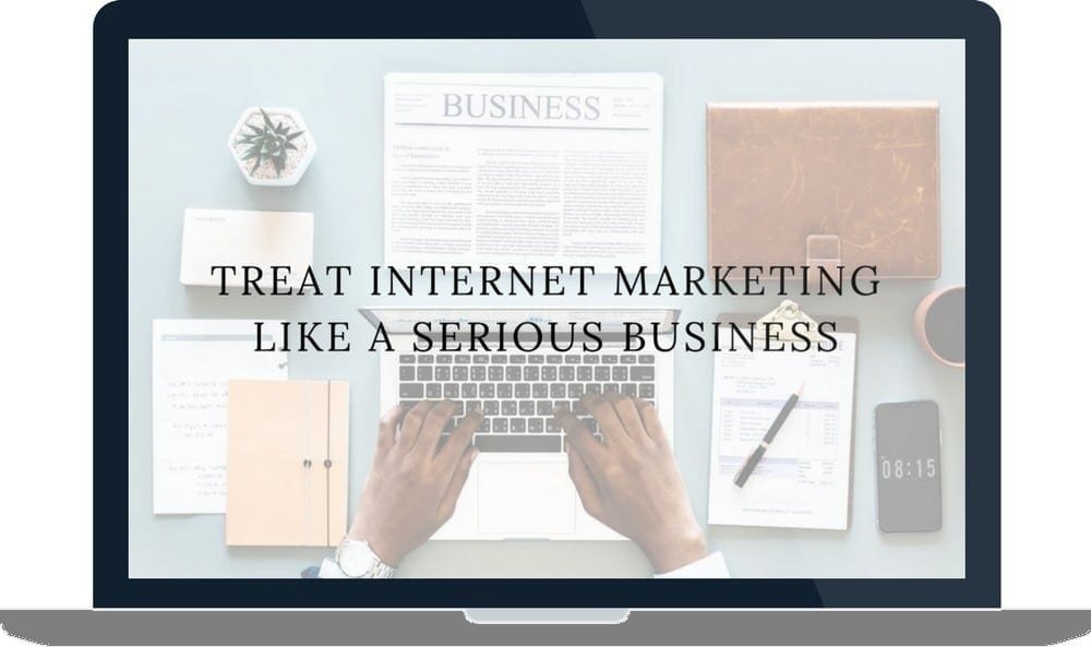Treat Internet Marketing Like A Serious Business