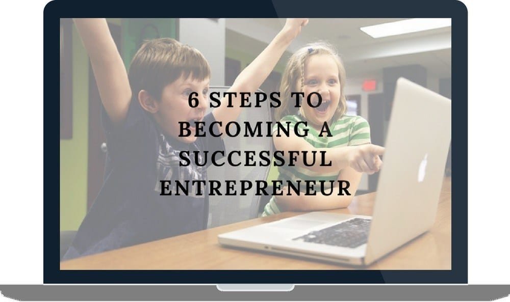 6 Steps To Becoming A Successful Entrepreneur