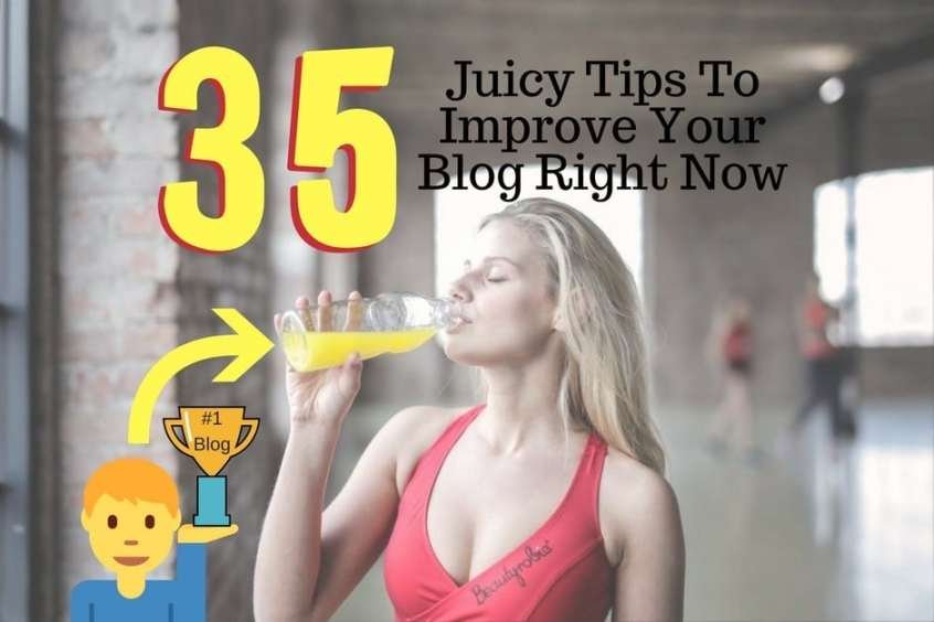 35 Juicy Tips To Improve Your Blog Right Now