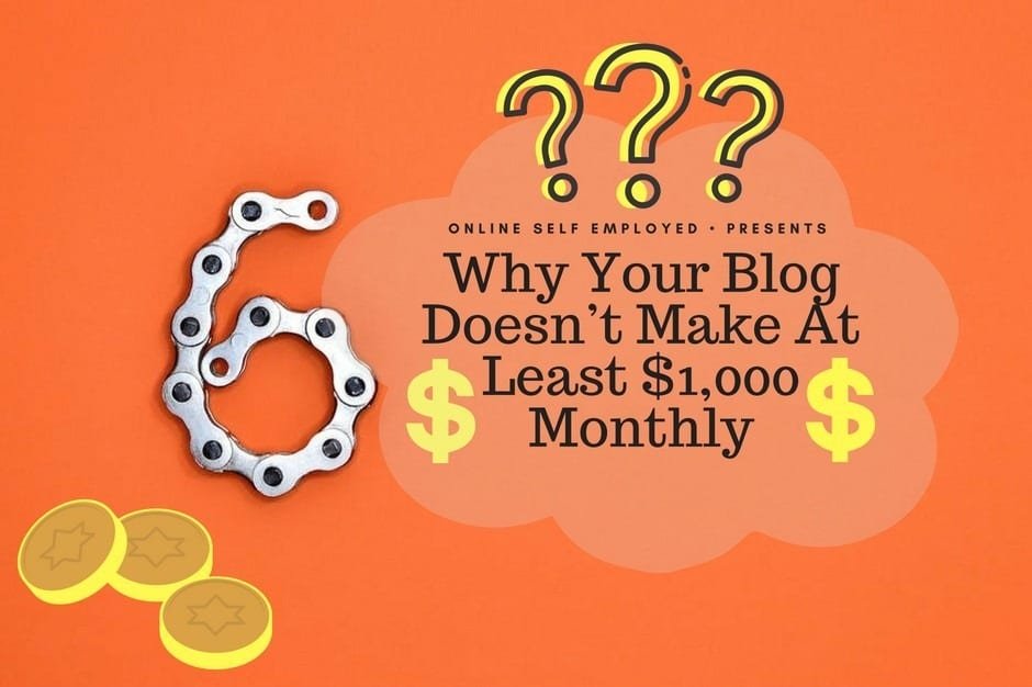 6 Reasons Why Your Blog Doesn’t Make At Least $1,000 Monthly