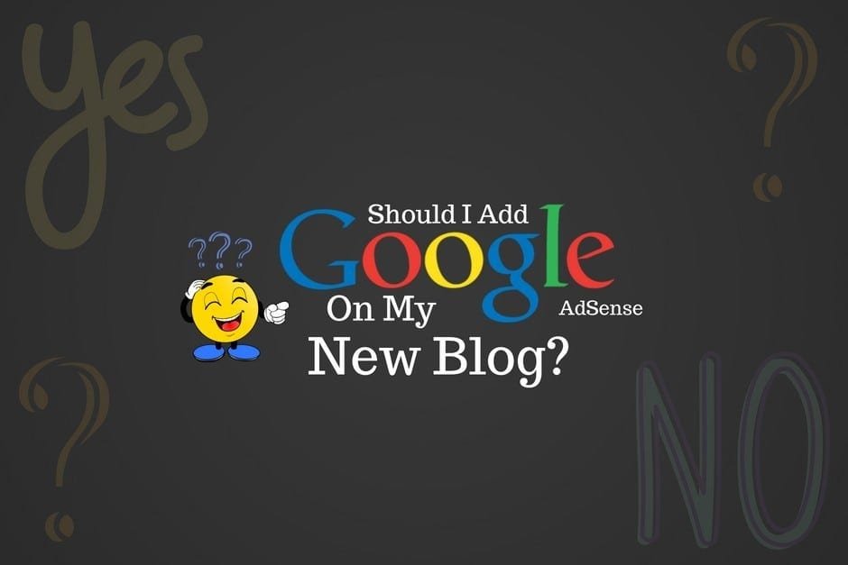 Should I Add Google AdSense Ads On My New Blog?