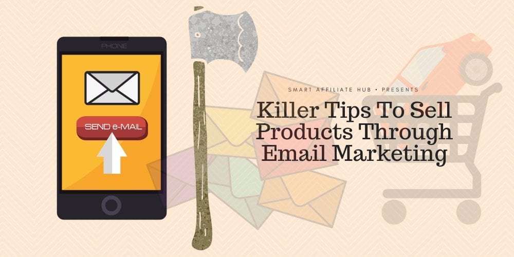 Killer Tips To Sell Products Through Email Marketing