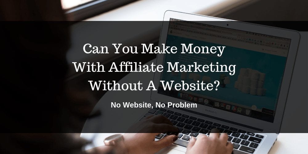 Can You Make Money With Affiliate Marketing Without A ...