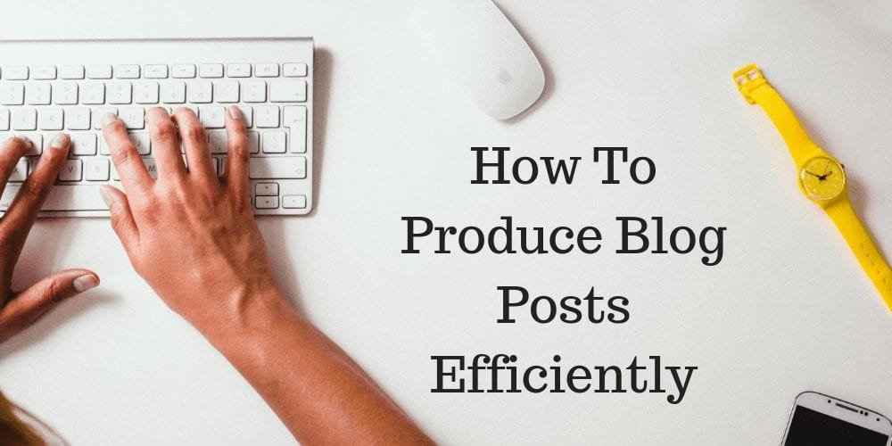 How To Produce Blog Posts Efficiently