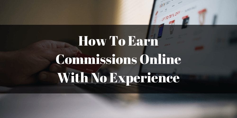How To Earn Commissions Online With No Experience