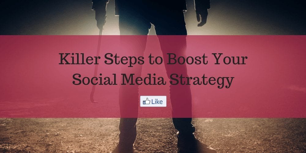 Killer Steps to Boost Your Social Media Strategy