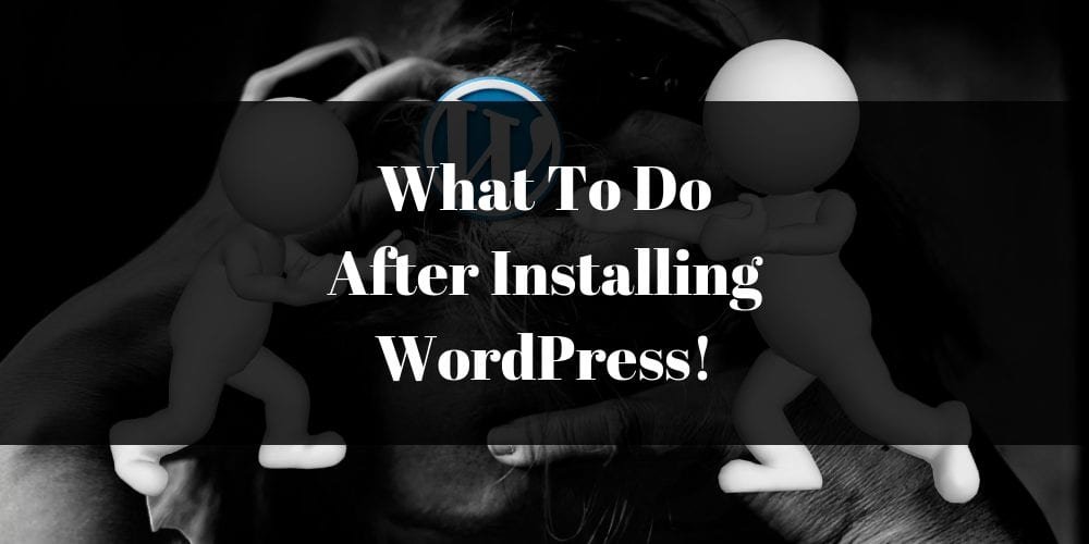 What To Do After Installing WordPress!