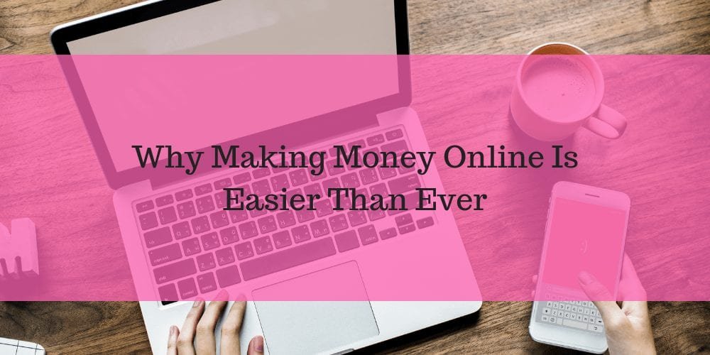 Why Making Money Online Is Easier Than Ever