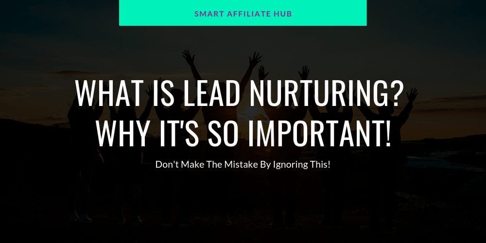 What Is Lead Nurturing Why It's So Important!