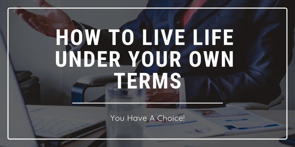 How To Live Life Under Your Own Terms