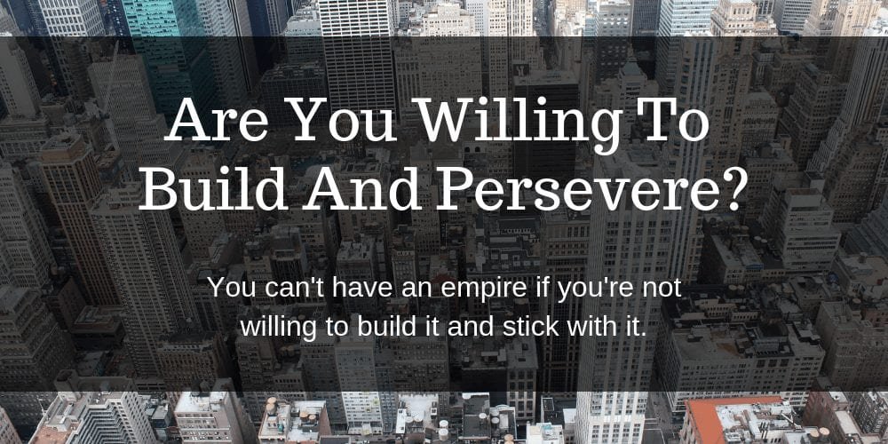 Are You Willing To Build And Persevere