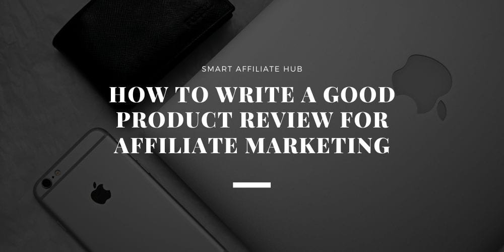 how-to-write-a-good-product-review-for-affiliate-marketing-smart