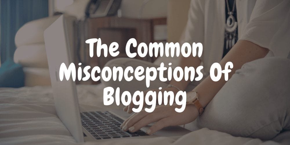 the common misconceptions of blogging