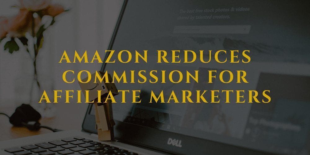 amazon reduces commissions for affiliate marketers