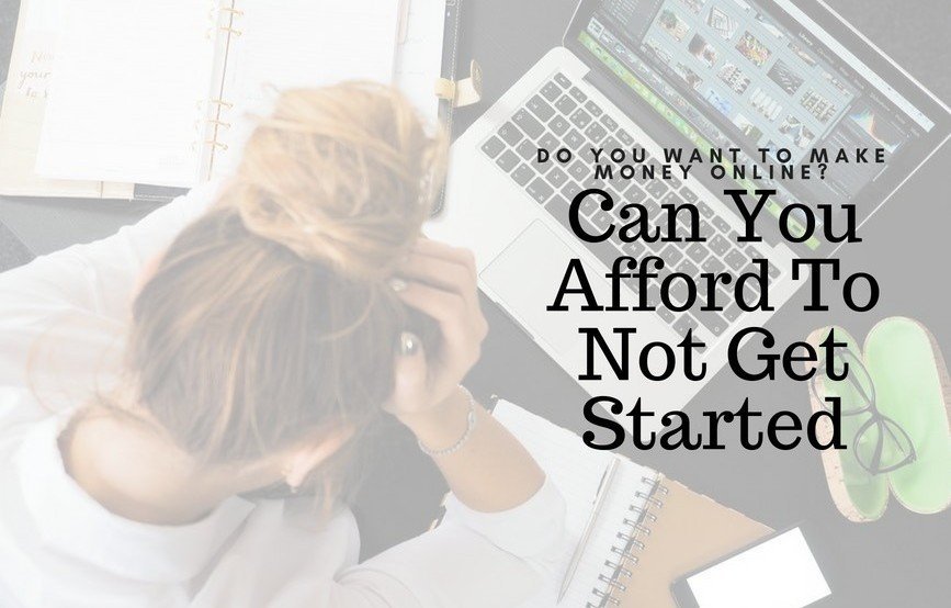 Can You Afford To Not Get Started