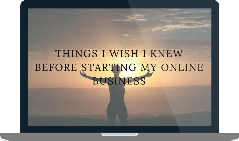 6 Things I Wish I Knew Before Starting My Online Business